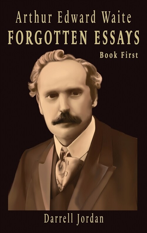 Arthur Edward Waite Forgotten Essays- Book First (Hardcover)