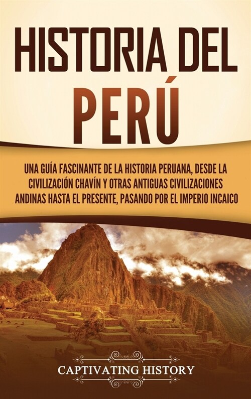 Historia del Per? Una gu? fascinante de la historia peruana, desde la civilizaci? chav? y otras antiguas civilizaciones andinas hasta (Hardcover)