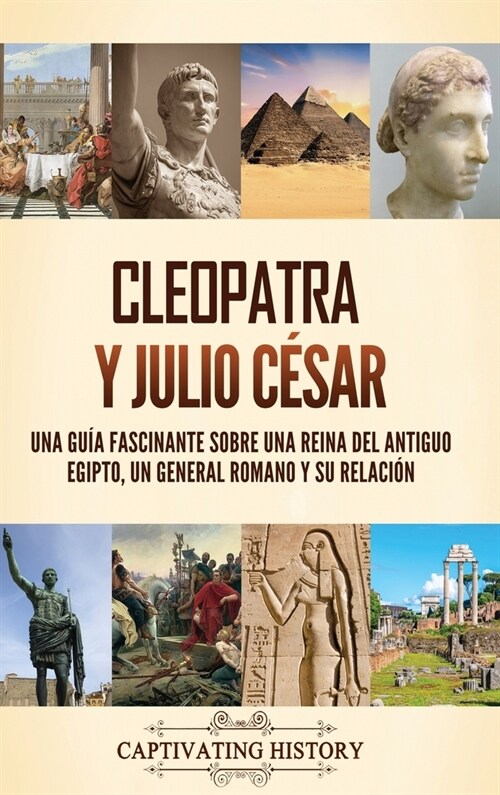 Cleopatra y Julio C?ar: Una gu? fascinante sobre una reina del antiguo Egipto, un general romano y su relaci? (Hardcover)