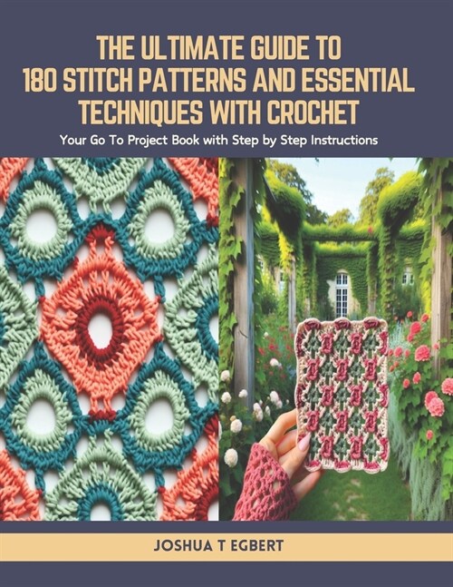 The Ultimate Guide to 180 Stitch Patterns and Essential Techniques with Crochet: Your Go To Project Book with Step by Step Instructions (Paperback)