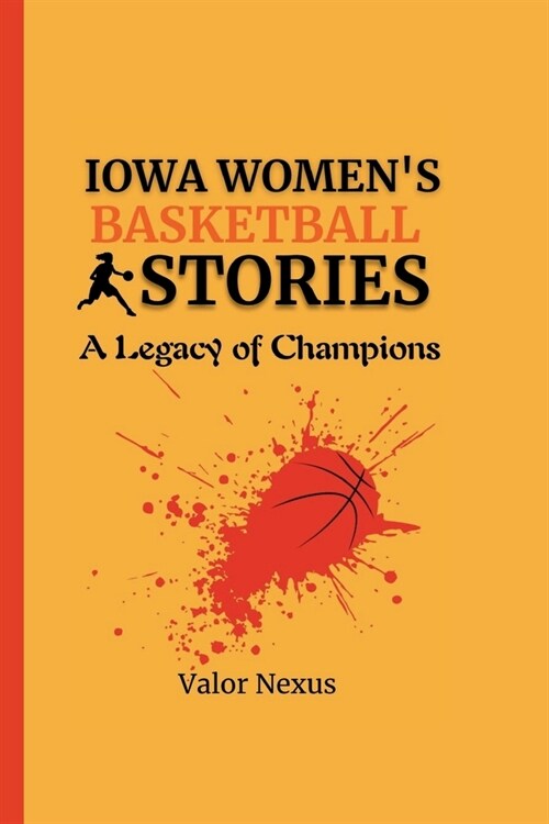 Iowa Womens Basketball Stories: A Legacy of Champions (Paperback)