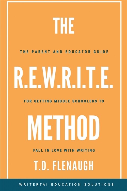 The R.E.W.R.I.T.E. Method: The Parent and Educator Guide for Getting Middle Schoolers to Fall in Love with Writing (Paperback)