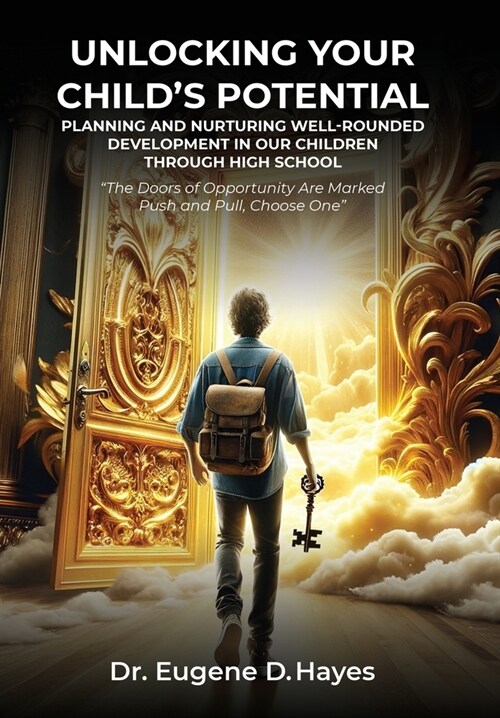 Unlocking Your Childs Potential: Planning and Nurturing Well-Rounded Development in our Children Through High School The Doors of Opportunity Are Ma (Hardcover)