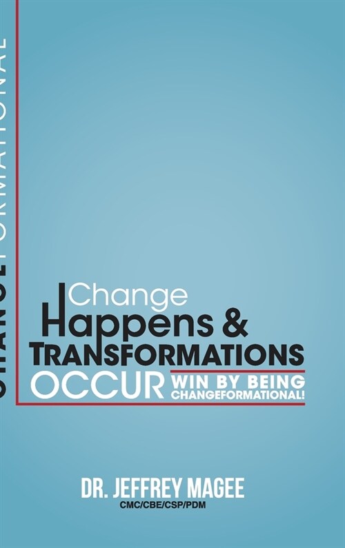 Changeformational: Change Happens & Transformations Occur: Win by Being Changeformational! (Hardcover)