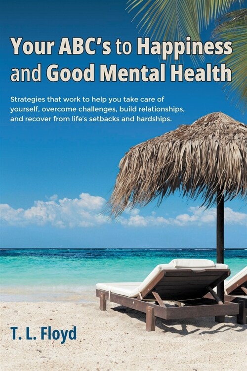 Your ABCs to Happiness and Good Mental Health: Strategies that work to help you take care of yourself, overcome challenges, build relationships, and (Paperback)