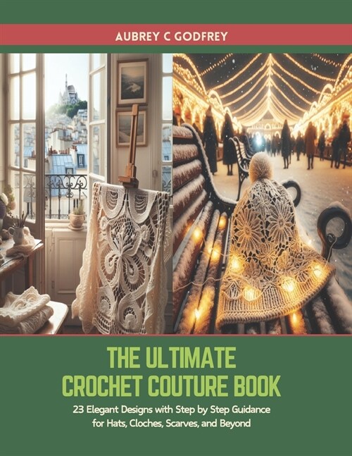 The Ultimate Crochet Couture Book: 23 Elegant Designs with Step by Step Guidance for Hats, Cloches, Scarves, and Beyond (Paperback)