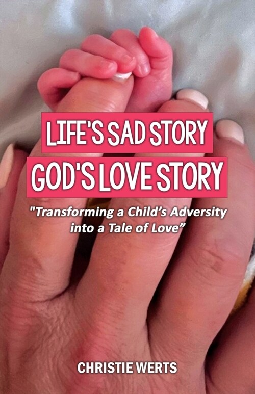 Lifes Sad Story, Gods Love Story: Transforming a Childs Adversity into a Tale of Love (Paperback)