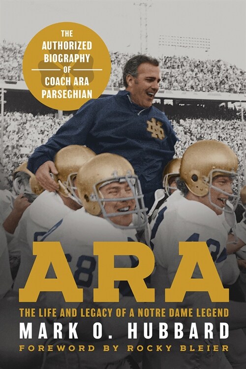 Ara: The Life and Legacy of a Notre Dame Legend--The Authorized Biography of Coach Ara Parseghian (Hardcover)