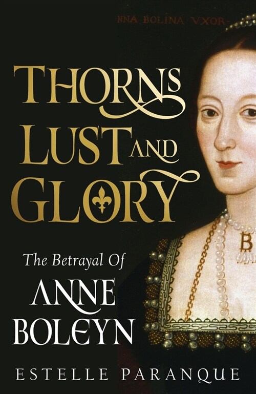 Thorns, Lust, and Glory: The Betrayal of Anne Boleyn (Hardcover)