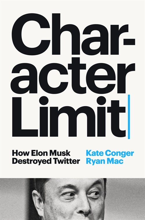 Character Limit: How Elon Musk Destroyed Twitter (Hardcover)