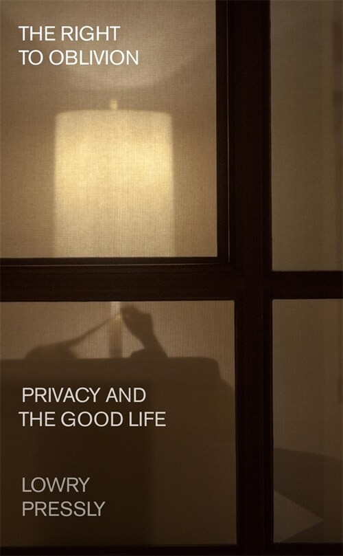 The Right to Oblivion: Privacy and the Good Life (Hardcover)