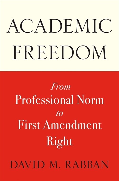 Academic Freedom: From Professional Norm to First Amendment Right (Hardcover)