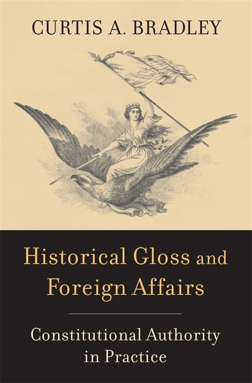 Historical Gloss and Foreign Affairs: Constitutional Authority in Practice (Hardcover)