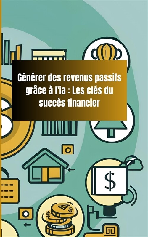 G??er des revenus passifs gr?e ?lia: Les cl? du succ? financier (Paperback)