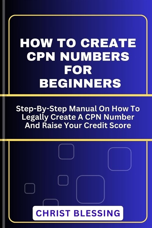 How to Create Cpn Numbers for Beginners: Step-By-Step Manual On How To Legally Create A CPN Number And Raise Your Credit Score (Paperback)
