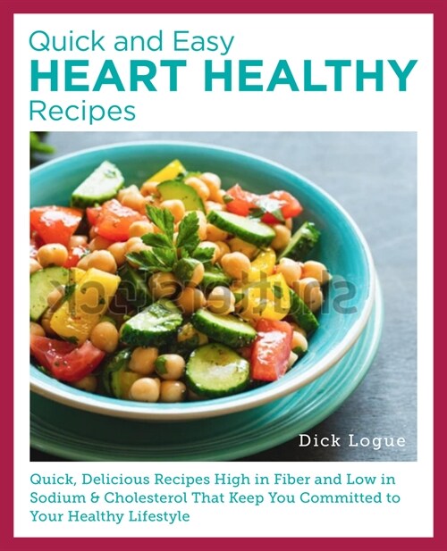 Quick, Easy, and Delicious Heart Healthy Recipes: Eat Well and Maintain Health with High Fiber, Less Sodium, and Less Cholesterol (Paperback)