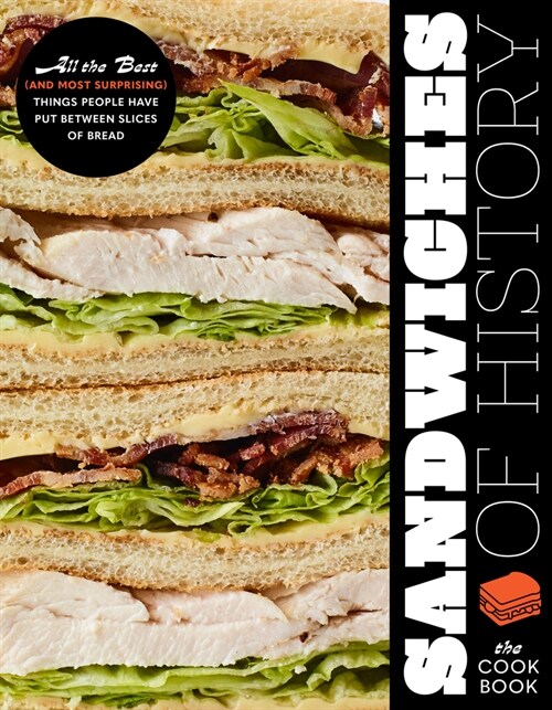 Sandwiches of History: The Cookbook: All the Best (and Most Surprising) Things People Have Put Between Slices of Bread (Hardcover)