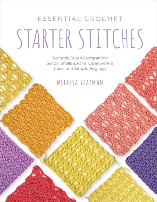 Essential Crochet Starter Stitches: Portable Stitch Companion: Solids, Shells & Fans, Openwork & Lace, and Simple Edgings (Paperback)