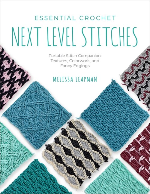 Essential Crochet Next-Level Stitches: Portable Stitch Companion: Textures, Colorwork, and Fancy Edgings (Paperback)