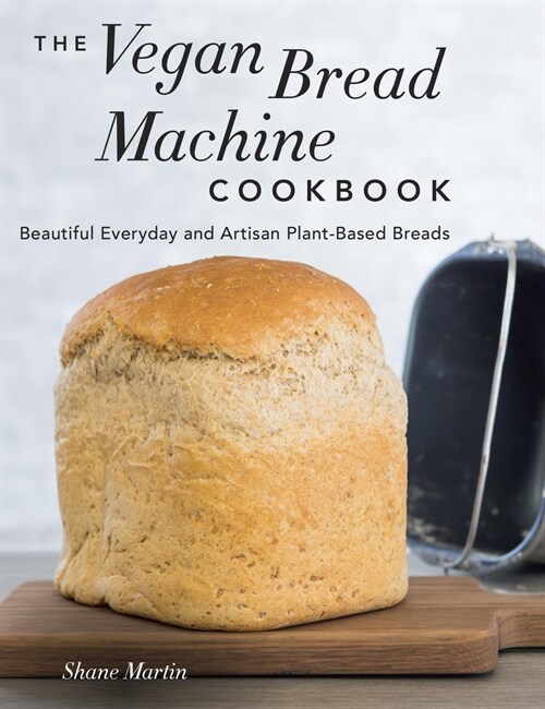 The Vegan Bread Machine Cookbook: Splendid Plant-Based and Dairy-Free Vegan Breads (Paperback)