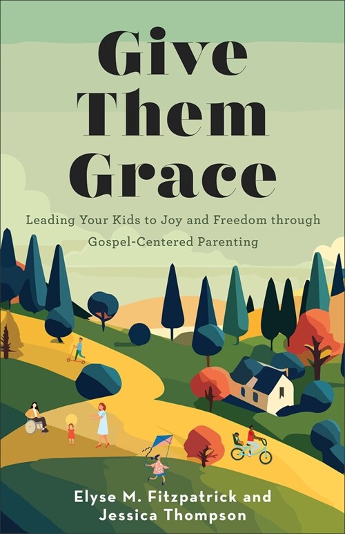 Give Them Grace: Leading Your Kids to Joy and Freedom Through Gospel-Centered Parenting (Paperback)