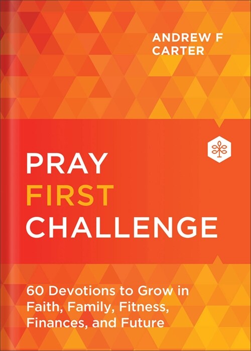 Pray First Challenge: 60 Devotions to Grow in Faith, Family, Fitness, Finances, and Future (Hardcover)