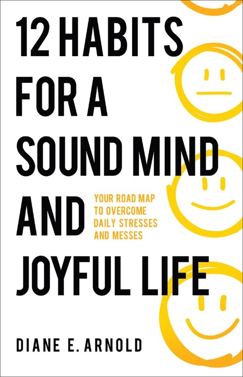 12 Habits for a Sound Mind and Joyful Life: Your Road Map to Overcome Daily Stresses and Messes (Paperback)