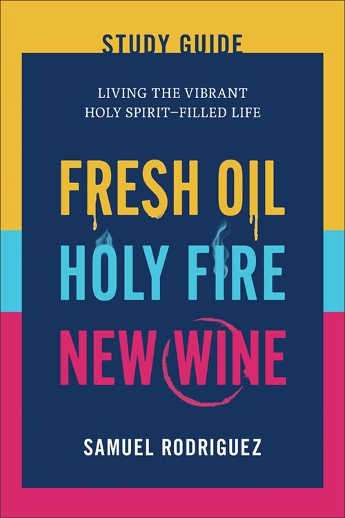 Fresh Oil, Holy Fire, New Wine Study Guide: Living the Vibrant Holy Spirit-Filled Life (Paperback)