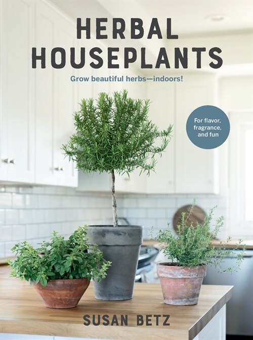Herbal Houseplants: Grow Beautiful Herbs - Indoors! for Flavor, Fragrance, and Fun (Paperback)