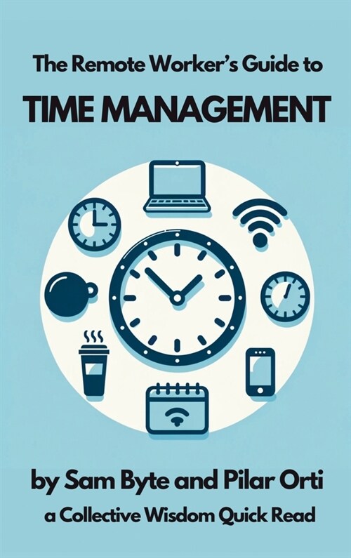 The Remote Workers Guide to Time Management (Hardcover)