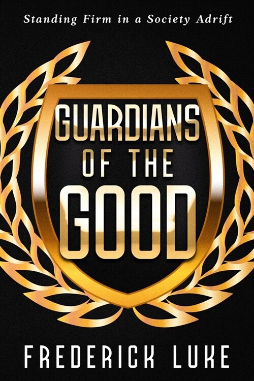 Guardians of the Good: Standing Firm in a Society Adrift (Paperback)