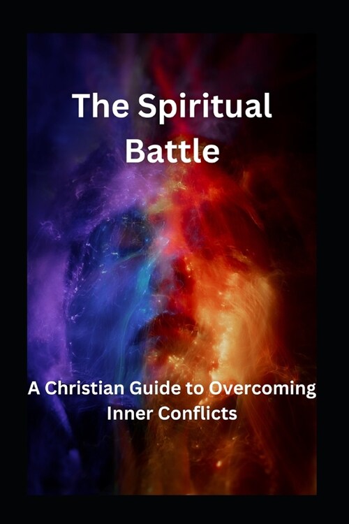 The Spiritual Battle: A Christian Guide to Overcoming Inner Conflicts (Paperback)