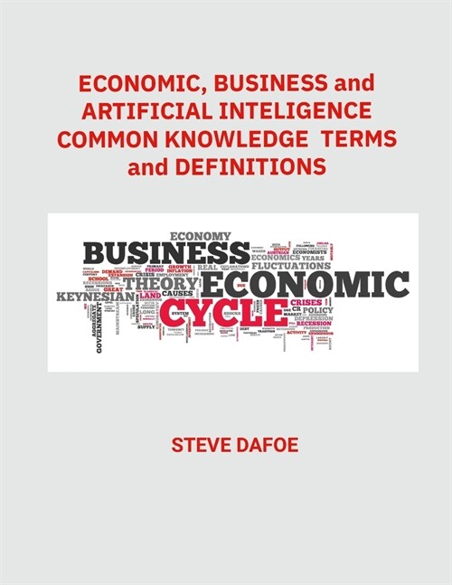 Economics, Business and Artificial Intelligence Common Knowledge Terms And Definitions (Paperback)