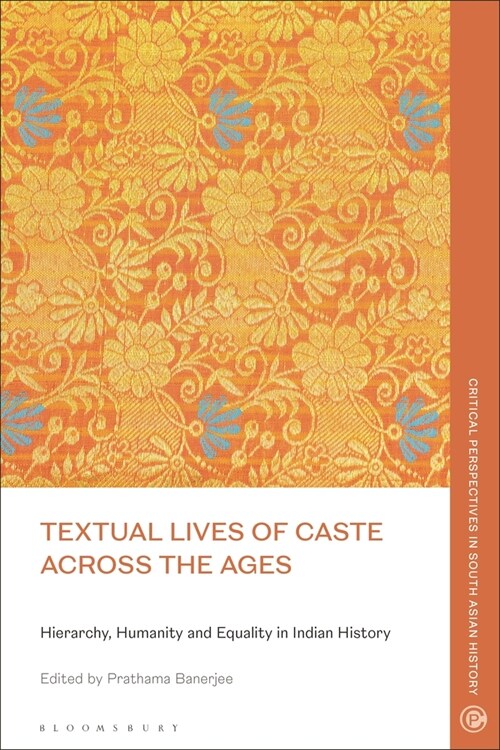 Textual Lives of Caste Across the Ages : Hierarchy, Humanity and Equality in Indian History (Hardcover)