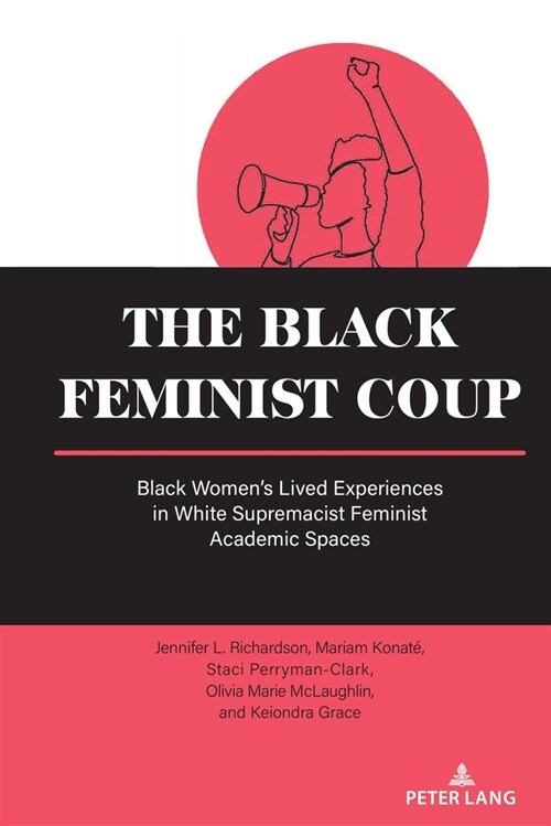 The Black Feminist Coup: Black Womens Lived Experiences in White Supremacist Feminist Academic Spaces (Paperback)