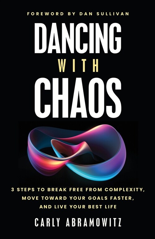 Dancing with Chaos: 3 Steps to Break Free from Complexity, Move Toward Your Goals Faster, and Live Your Best Life (Paperback)