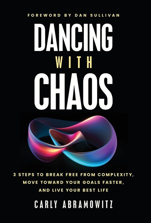 Dancing with Chaos: 3 Steps to Break Free from Complexity, Move Toward Your Goals Faster, and Live Your Best Life (Hardcover)