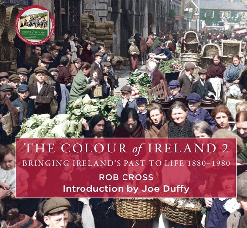 The Colour of Ireland 2: Bringing Irelands Past to Life 1880-1980 (Colorized Images of Ireland, Historic Ireland Photography Book, Scenic Iris (Hardcover)