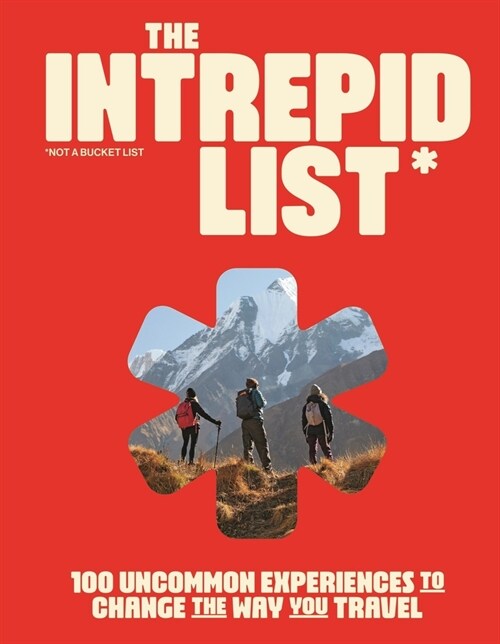 The Intrepid List: 100 Uncommon Experiences to Change the Way You Travel (Hardcover)