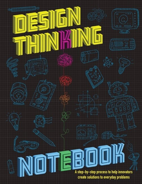 The Design Thinking Notebook: A step-by-step process to help innovators create solutions to everyday problems. (Paperback)