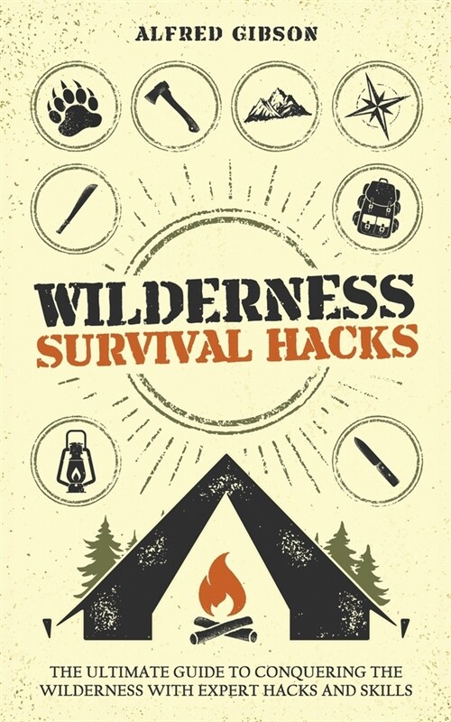 Wilderness Survival Hacks: The Ultimate Guide to Conquering the Wilderness with Expert Hacks and Skills (Paperback)