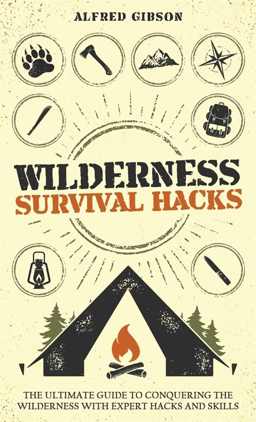 Wilderness Survival Hacks: The Ultimate Guide to Conquering the Wilderness with Expert Hacks and Skills (Hardcover)