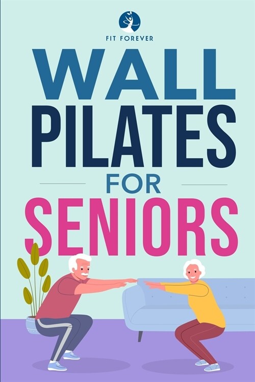 Wall Pilates for Seniors: Simple Exercises to Perform at Home That Improve Flexibility, Mobility, Posture, and Balance While Promoting Healthy M (Paperback)