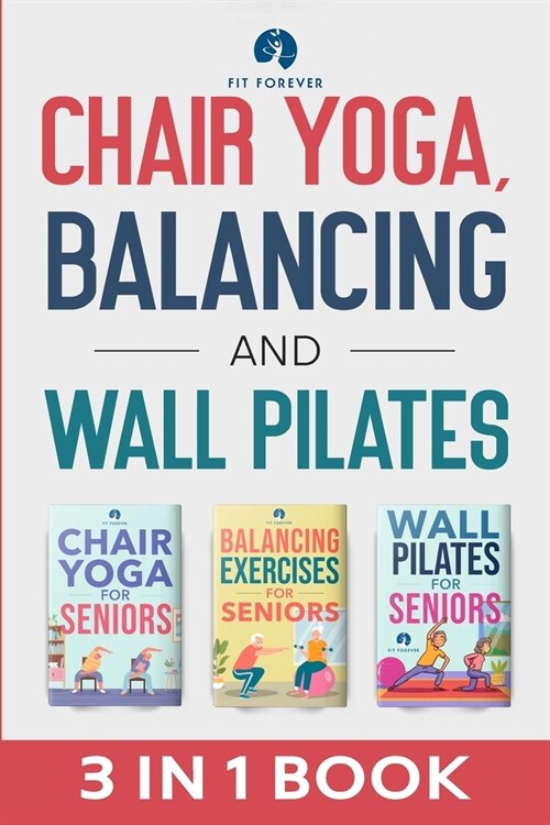 Chair Yoga, Balancing and Wall Pilates: Empowering Seniors with Exercises to Improve Health, Flexibility, and Mobility to Prevent Falls and Injuries (Paperback)
