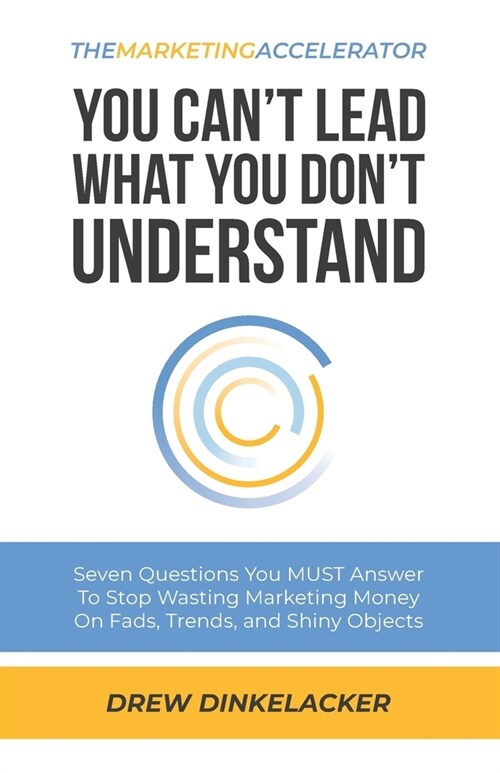 The Marketing Accelerator: You Cant Lead What You Dont Understand (Paperback)