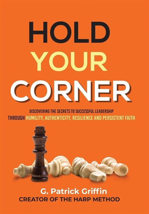 Hold Your Corner: Discovering The Secrets To Successful Leadership Through Humility, Authenticity, Resilience and Persistent Faith (Hardcover)