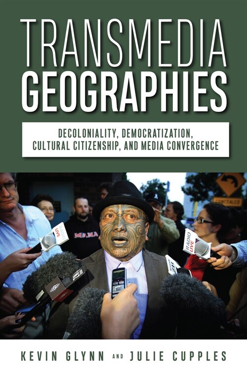 Transmedia Geographies: Decoloniality, Democratization, Cultural Citizenship, and Media Convergence (Hardcover)