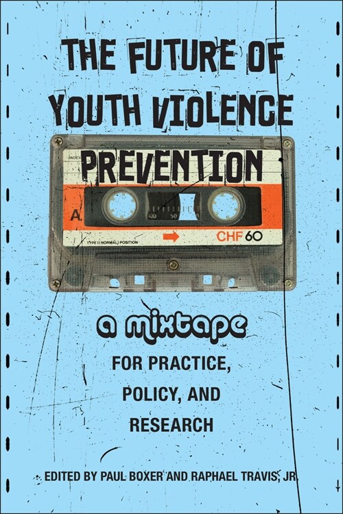 The Future of Youth Violence Prevention: A Mixtape for Practice, Policy, and Research (Paperback)