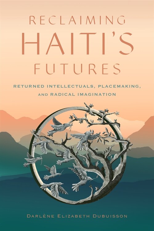Reclaiming Haitis Futures: Returned Intellectuals, Placemaking, and Radical Imagination (Paperback)