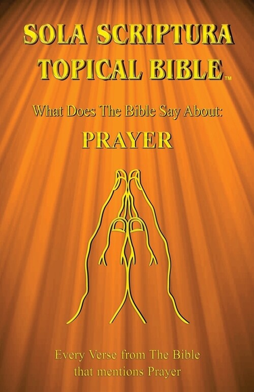 Sola Scriptura Topical Bible: What Does The Bible Say About Prayer? (Paperback)